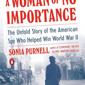 A Woman of No Importance: The Untold Story of the American Spy Who Helped Win World War II