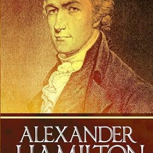 Alexander Hamilton: Founding Father-: The Real Story of his life, his loves, and his death