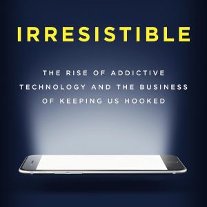 Irresistible: The Rise of Addictive Technology and the Business of Keeping Us Hooked
