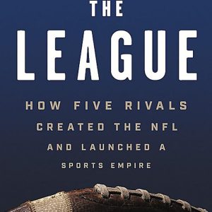 The League: How Five Rivals Created the NFL and Launched a Sports Empire