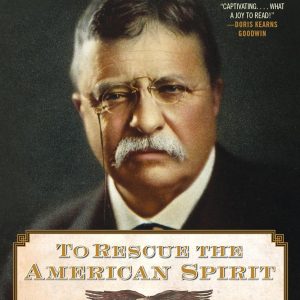 To Rescue the American Spirit: Teddy Roosevelt and the Birth of a Superpower – A New York Times Bestselling Biography of Courage and Bold Presidential Leadership (The Presidential Series, 3)